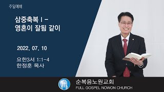 [순복음노원교회] 주일4부예배ㅣ삼중축복Ⅰ-영혼이 잘됨 같이ㅣ한정훈목사ㅣ2022년 7월 10일