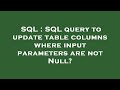 SQL : SQL query to update table columns where input parameters are not Null?