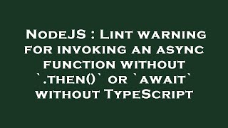 NodeJS : Lint warning for invoking an async function without `.then()` or `await` without TypeScript
