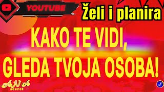 KAKO TE VIDI, GLEDA TVOJA OSOBA! Plan i želja u vezi tebe!