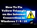 How To Fix Yellow Triangle on the Internet Connection in Windows 7/8/10 How To Fix Yellow Triangle on the Internet Connection in Windows 7/8/10