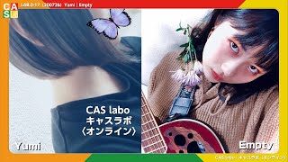 【CAS labo】Empty｜Yumi《オンエア》LAB.0-17（200726）【キャスラボ〈オンライン〉】