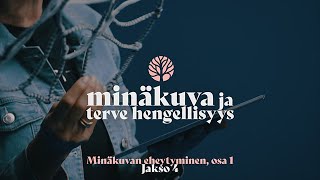 Minäkuva ja terve hengellisyys - Jakso 4 - Minäkuvan eheytyminen, osa 1