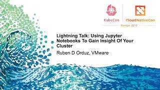 Lightning Talk: Using Jupyter Notebooks To Gain Insight Of Your Cluster - Ruben D Orduz, VMware