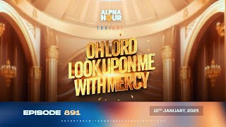 ALPHA HOUR EPISODE 891 || OH LORD LOOK UPON ME WITH MERCY || 10TH JANUARY,2025