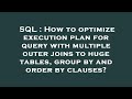SQL : How to optimize execution plan for query with multiple outer joins to huge tables, group by an