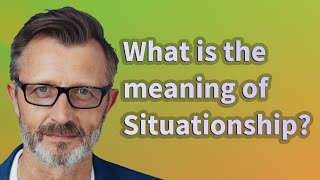 What is the meaning of Situationship?