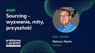 009 Praktyczny podcast - Sourcing - wyzwania, mity, przyszłość, Mateusz Macha, Humeo