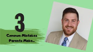 3 Most Common Mistakes Parents Make