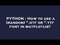 PYTHON : How to use a (random) *.otf or *.ttf font in matplotlib?