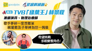 【星級斜槓族】TVB綠葉王兼物理治療師林景程專訪 入行歌手夢碎一度想離巢 視周星馳及黃子華為世一偶像