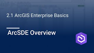 2.1 ArcGIS Enterprise Basics - ArcSDE Overview