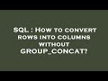SQL : How to convert rows into columns without GROUP_CONCAT?