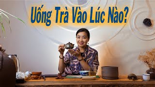 Nên uống trà vào thời điểm nào trong ngày