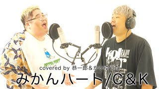 【歌ってみた】みかんハート/C＆K covered by 恭一郎＆かいゆうた