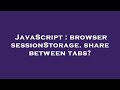 JavaScript : browser sessionStorage. share between tabs?