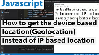 How to get the device based location(Geolocation) instead of IP based location in Javascript coding