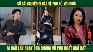 Cô gái chuyên đi bảo vệ phụ nữ ai ngờ lấy phải thằng chồng vũ phu nhất quả đất