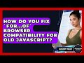 How Do You Fix `for...of` Browser Compatibility For Old JavaScript? - JavaScript Toolkit