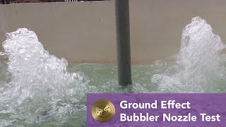 Ground Effect Bubbler Nozzle Fountain Testing