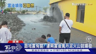 地震後噴發! 萬丹泥火山間隔僅2個多月 遭質疑有關聯｜TVBS新聞