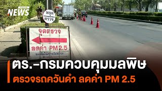 ตร.-กรมควบคุมมลพิษ ตั้งด่านตรวจรถควันดำ ลดค่า PM 2.5 | Thai PBS News