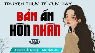 Truyện Ngắn: Bản Án Hôn Nhân Tập 7 - Mc Tâm An diễn đọc truyền cảm, trầm ấm, sâu lắng nghe là ghiền