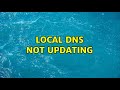 Local DNS not updating (2 Solutions!!)