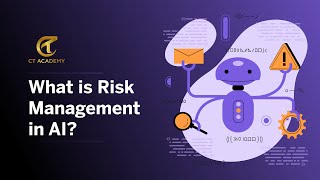 What is Risk Management in AI? | CT Academy