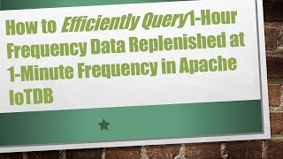 How to Efficiently Query 1-Hour Frequency Data Replenished at 1-Minute Frequency in Apache IoTDB