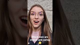 Ukrainian woman says Black men are stylish and very caring!