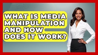 What Is Media Manipulation And How Does It Work? - All About Myths and Conspiracies