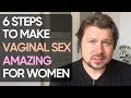 6 steps to make vaginal sex amazing for women | Alexey Welsh