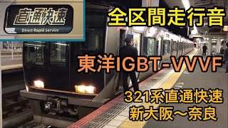 【全区間走行音・東洋IGBT-VVVF】ダイヤ改正で聞けなくなる直通快速のVVVFインバーター！321系走行音 直通快速奈良行き 新大阪〜奈良