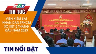 VIỆN KIỂM SÁT NHÂN DÂN TP.HCM SƠ KẾT 6 THÁNG ĐẦU NĂM 2023