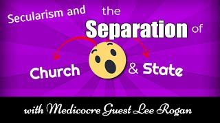 Secularism and Separation of Church and State with Medicocre Guest Lee Rogan