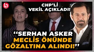 CHP'li Özcan canlı yayında açıkladı: Serhan Asker Meclis önünde gözaltına alındı!