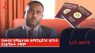 ኢቲቪ ወቅታዊ -በሙስና የሚፈተነው ኢሚግሬሽንና ዜግነት አገልግሎት ተቋም