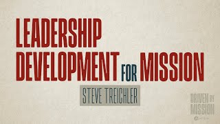 Driven by Mission: Leadership Development for Mission (Steve Treichler)