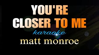 YOU'RE CLOSER TO ME matt monroe karaoke