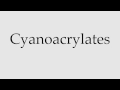 How to Pronounce Cyanoacrylates