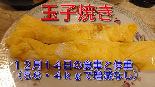 玉子焼き：１２月１４日の食事と体重（５６・４ｋｇで増減なし）