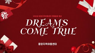 Dream's Come True |  2022 중앙지역아동센터 연말발표 영상