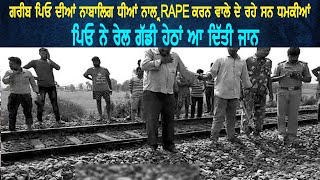 ਗਰੀਬ ਪਿਓ ਦੀਆਂ ਨਾਬਾਲਿਗ ਧੀਆਂ ਨਾਲ RAPE ਕਰਨ ਵਾਲੇ ਦੇ ਰਹੇ ਸਨ ਧਮਕੀਆਂ,ਪਿਓ ਨੇ ਰੇਲ ਗੱਡੀ ਹੇਠਾਂ ਆ ਦਿੱਤੀ ਜਾਨ