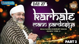 KARHALE MANN PARDESIYA-PART 2-BHAI GURPREET SINGH RINKU VEERJI-SUMMER CHALIYA DAY 27 - 24th MAY 2024