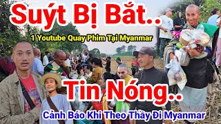 190: Tin Nóng.. 1 Youtube Suýt Bị Bắt Tại Myanmar.. Rất Nguy hiểm Cho Đoàn Bộ Hành Thầy Minh Tuệ ..