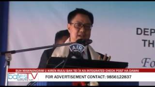 BUH MAWNONGRIM U KIREN RIJIJU BAN TEI ÏA KA INTEGRATED CHECK POST HA DAWKI