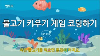 [엔트리] 물고기 키우기 게임 코딩하기 | 물고기 키우기 게임을 코딩해 봅시다.