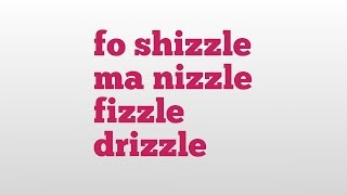 Fo Shizzle Ma Nizzle Fizzle Drizzle Meaning And Pronunciation