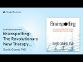 brainspotting the revolutionary new therapy… by david grand phd · audiobook preview